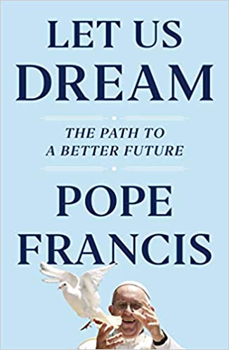 Let Us Dream By Pope Francis A Good Man But No Radical Reformer