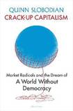 Crack-Up Capitalism: Market Radicals and the Dream of a World Without Democracy 