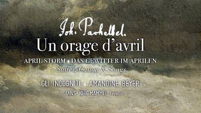 Gli Incogniti/Amandine Beyer - Un orage d’avril: There’s more to Pachelbel than the Canon