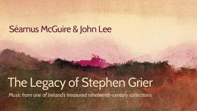 Séamus McGuire & John Lee: The Legacy Of Stephen Grier – tuned in to the past