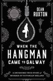 When the Hangman Came to Galway: A Gruesome True Story of Murder in Victorian Ireland