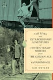 The Lives And Extraordinary Adventures Of Fifteen Tramp Writers From The Golden Age Of Vagabondage