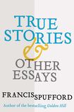 True Stories and Other Essays