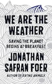 We Are the Weather: Saving the Planet Begins at Breakfast