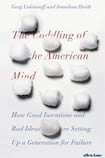 The Coddling of the American Mind: How Good Intentions and Bad Ideas are Setting up a Generation for Failure