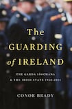 The Guarding of Ireland: The Garda Síochána & The Irish State 1960-2014