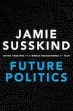 Future Politics: Living Together in a World Transformed by Tech