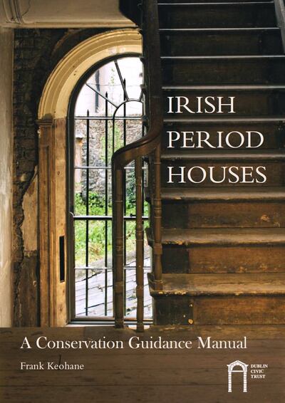 I was advised to buy Frank Keohane’s book, Irish Period Houses: A Conservation Guidance Manual. It’s on its journey from Dublin Civic Trust.