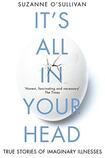 It’s All in Your Head: True Stories of Imaginary Illness
