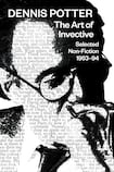 Dennis Potter – The Art of Invective. Selected Non-Fiction 1953-94
