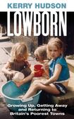 Lowborn: Growing Up, Getting Away and Returning to Britain’s Poorest Towns