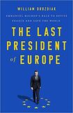 The Last President Of Europe: Emmanuel Macron’s Race to Revive France and Save the World