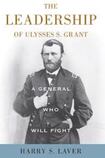 A General Who Will Fight: The Leadership of Ulysses S. Grant