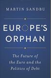 Europe's Orphan: The Future of the Euro and the Politics of Debt