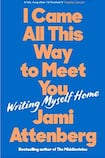 I Came All This Way To Meet You: Writing Myself Home