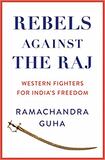 Rebels against the Raj: Western Fighters for India’s Freedom