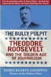 The Bully Pulpit: Theodore Roosevelt and the Golden Age of Journalism