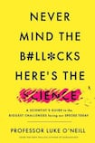 Never Mind the B#ll*cks, Here’s the Science: A Scientist’s Guide to the Biggest Challenges Facing Our Species Today