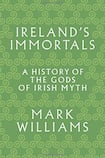 Ireland’s Immortals. A History of the Gods of Irish Myth
