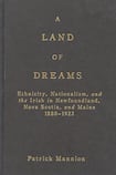 A Land of Dreams: Ethnicity, Nationalism, and the Irish in Newfoundland, Nova Scotia, and Maine, 1880-1923