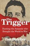 The Trigger: Hunting the Assassin Who Brought the World to War