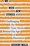 We Need New Stories: Challenging the Toxic Myths Behind Our Age of Discontent