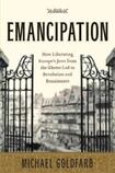 Emancipation: How Liberating Europe's Jews from the Ghetto Led to Revolution and Renaissance