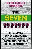The Seven: The Lives and Legacies of the Founding Fathers of The Irish Republic
