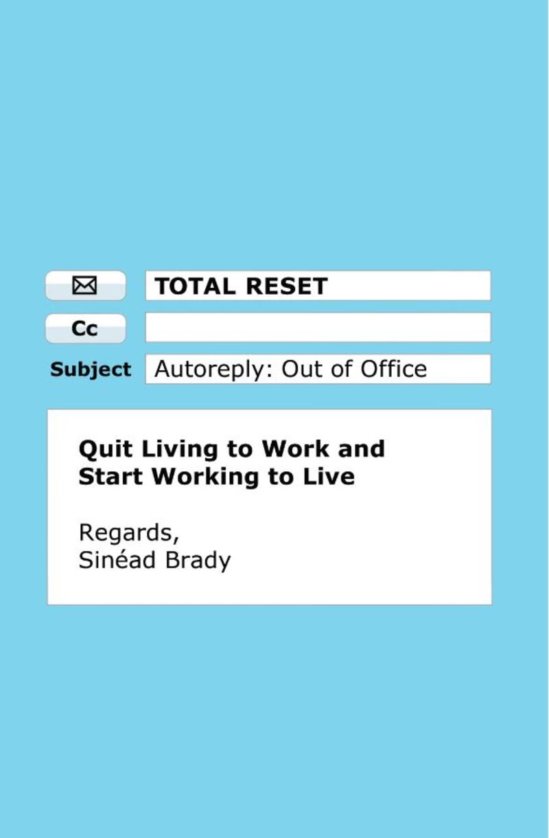 Total Reset: Quit Living to Work and Start Working to Live, by Sinéad Brady