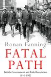 Fatal Path: British Government and Irish Revolution 1910-1922