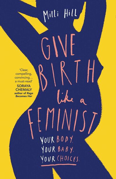 A rousing call to arms, Give Birth Like a Feminist sees Hill urge readers to start and continue a clear-eyed conversation around feminism and childbirth.