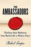 The Ambassadors: Thinking about Diplomacy from Machiavelli to Modern Times