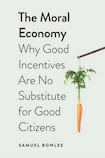 The Moral Economy: Why Good Incentives Are no Substitute for Good Citizens