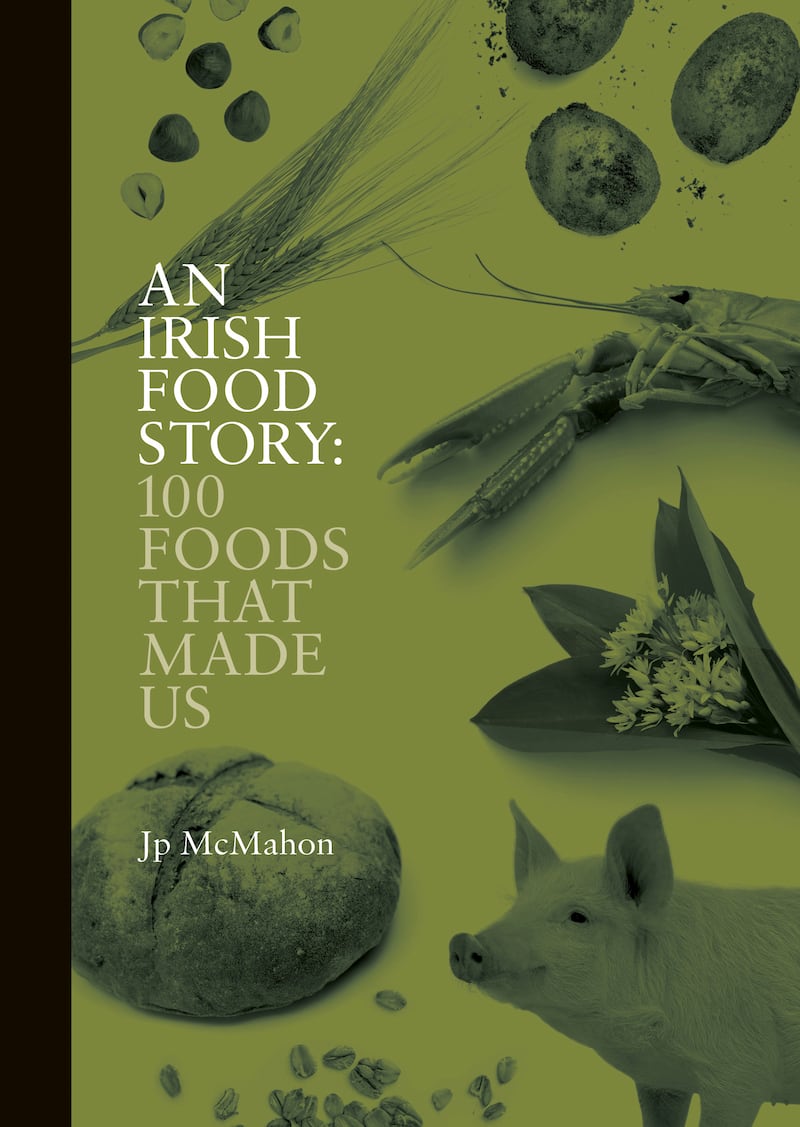 An Irish Food Story: 100 Foods That Made Us by JP McMahon