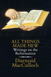 All Things Made New Writings on the Reformation
