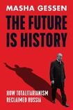 The Future is History: How Totalitarianism Reclaimed Russia