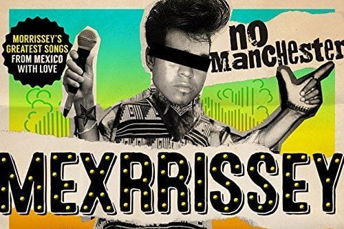 Mexrissey-No Manchester: Morrissey, Mexican style