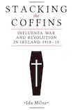 Stacking the coffins: Influenza, war, and revolution in Ireland, 1918-19