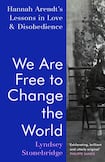 We Are Free to Change the World: Hannah Arendt’s Lessons in Love and Disobedience 