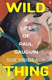 Wild Thing: A Life of Paul Gauguin 