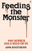 Feeding the Monster: Why Horror Has a Hold on Us