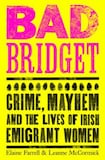 Bad Bridget: Crime, Mayhem and the Lives of Irish Emigrant Women