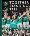 Together Standing Tall: 150 Years of Irish Rugby