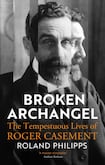 Broken Archangel: The Tempestuous Lives of Roger Casement