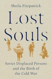 Lost Souls: Soviet Displaced Persons and the Birth of the Cold War 