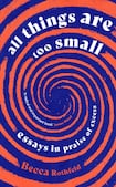 All Thing Are Too Small: Essays in Praise of Excess 