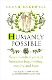 Humanly Possible: Seven Hundred Years of Humanist Freethinking, Enquiry and Hope