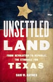 Unsettled Land: From Revolution to Republic, The Struggle for Texas 