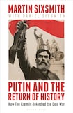 Putin and the Return of History: How the Kremlin Rekindled the Cold War