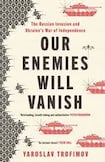 Our Enemies Will Vanish: The Russian Invasion and Ukraine’s War of Independence